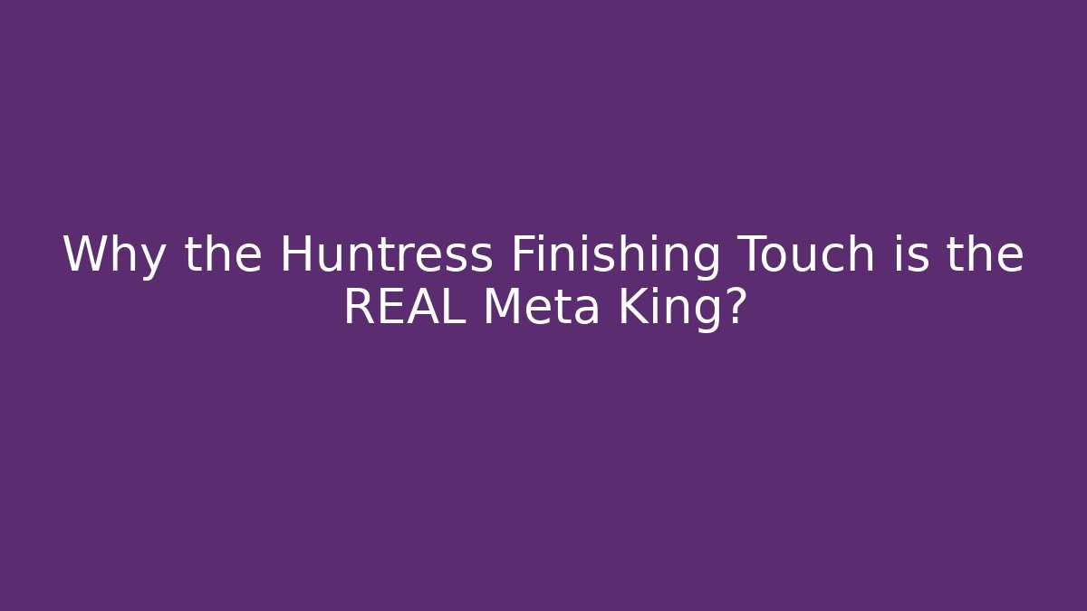 Why the Huntress Finishing Touch is the REAL Meta King?