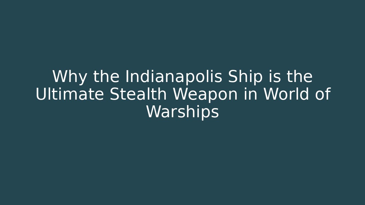 Why the Indianapolis Ship is the Ultimate Stealth Weapon in World of Warships - Boomer Naturals