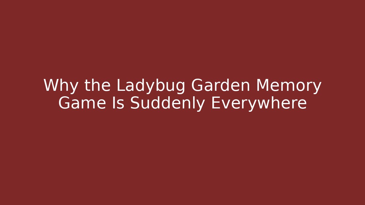Why the Ladybug Garden Memory Game Is Suddenly Everywhere