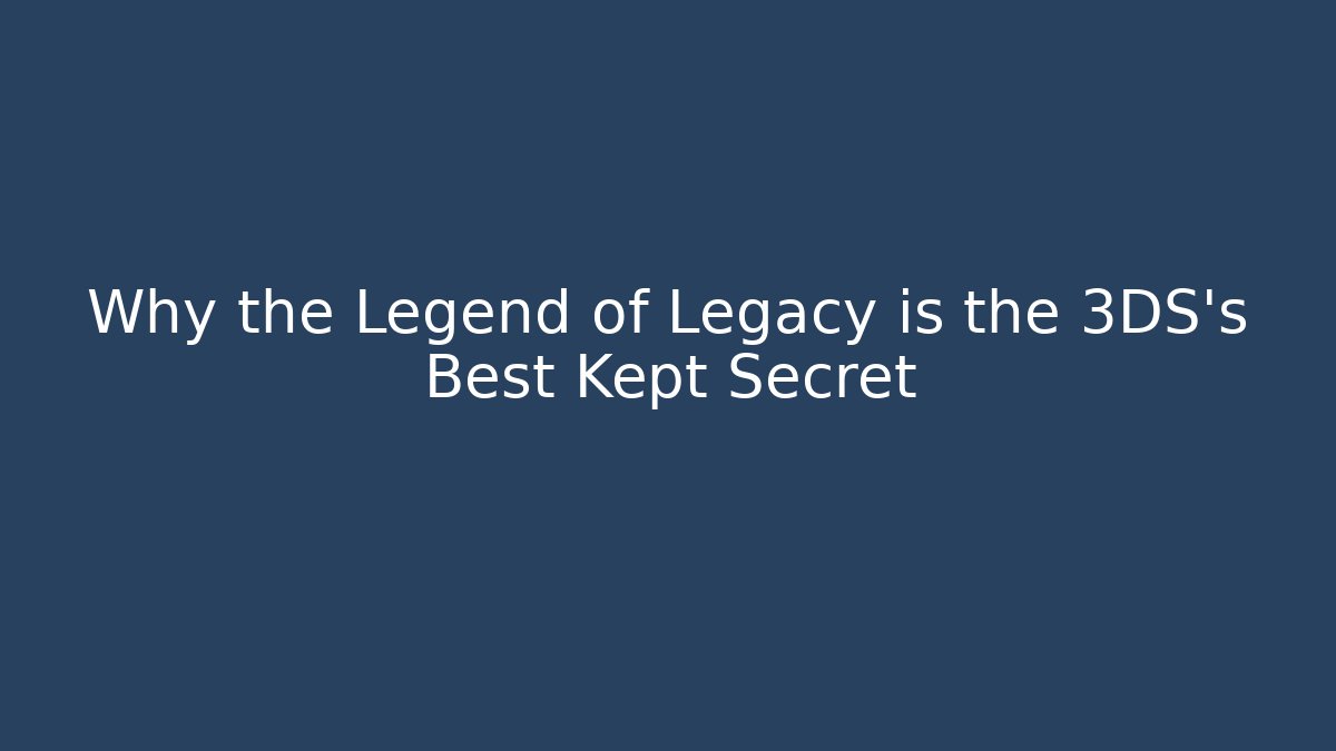 Why the Legend of Legacy is the 3DS's Best Kept Secret