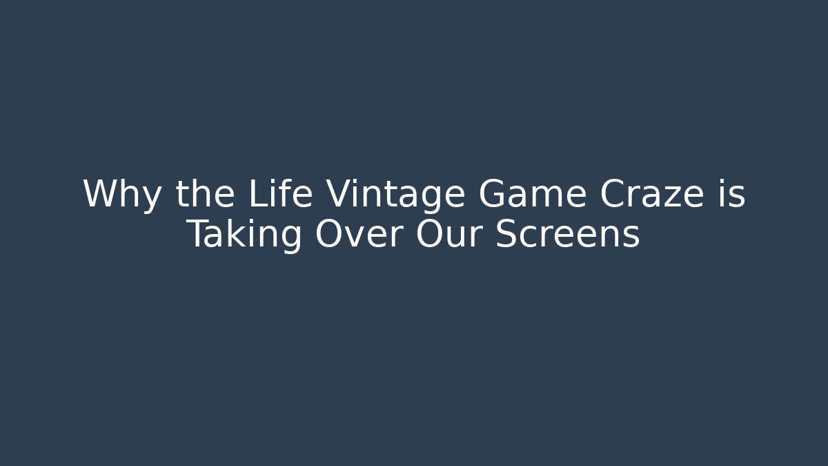 Why the Life Vintage Game Craze is Taking Over Our Screens - Boomer Naturals