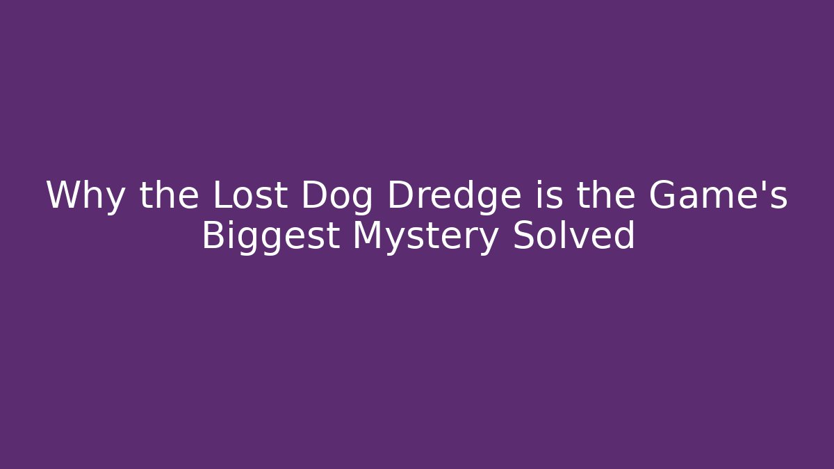 Why the Lost Dog Dredge is the Game’s Biggest Mystery Solved
