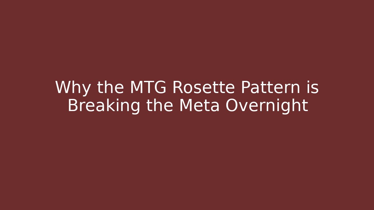Why the MTG Rosette Pattern is Breaking the Meta Overnight