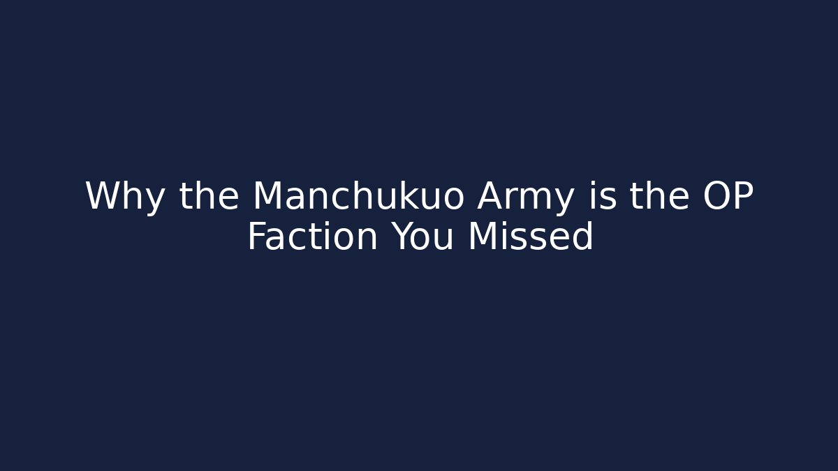 Why the Manchukuo Army is the OP Faction You Missed