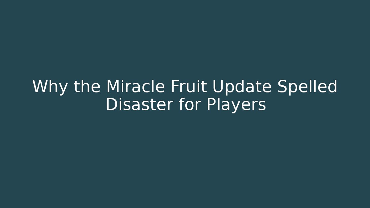 Why the Miracle Fruit Update Spelled Disaster for Players