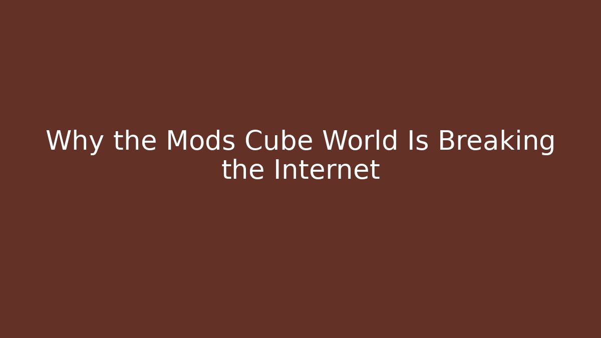Why the Mods Cube World Is Breaking the Internet