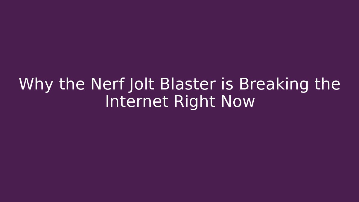 Why the Nerf Jolt Blaster is Breaking the Internet Right Now