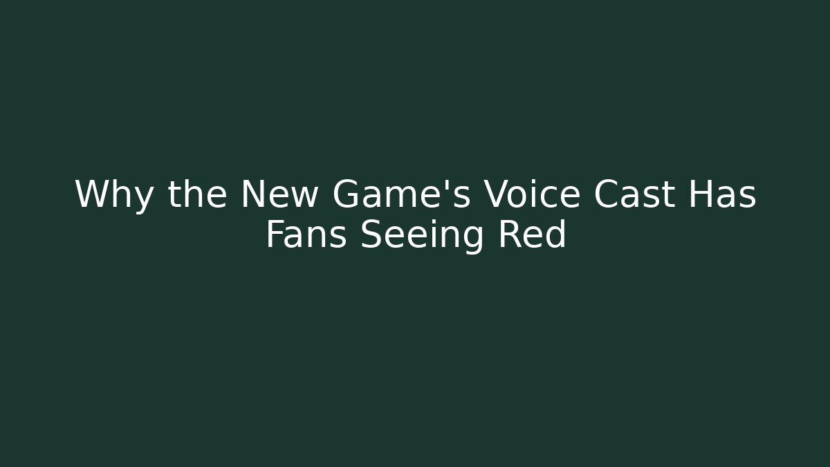 Why the New Game’s Voice Cast Has Fans Seeing Red