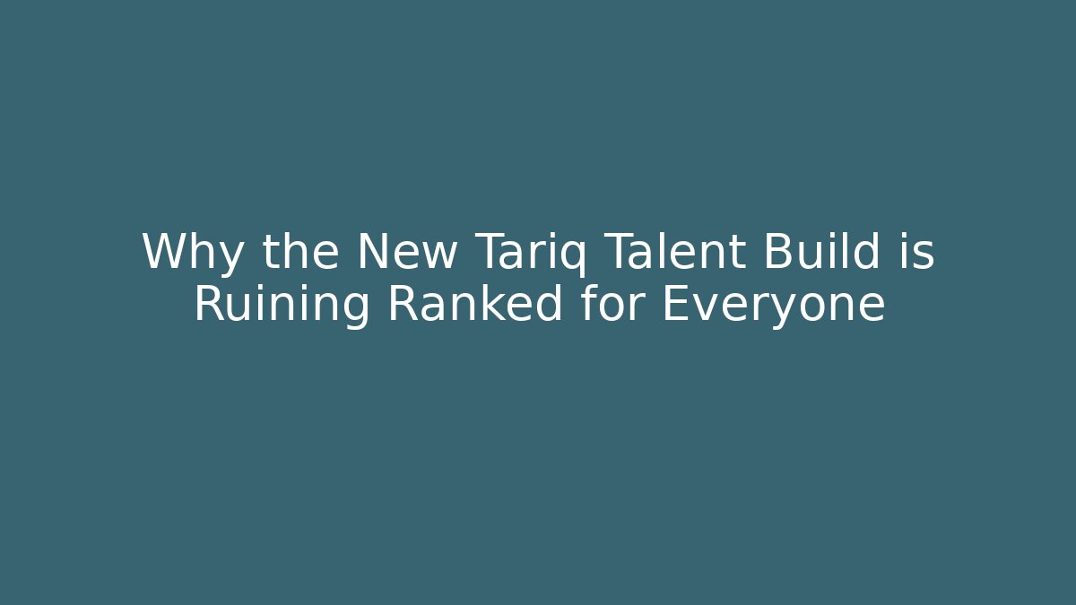 Why the New Tariq Talent Build is Ruining Ranked for Everyone