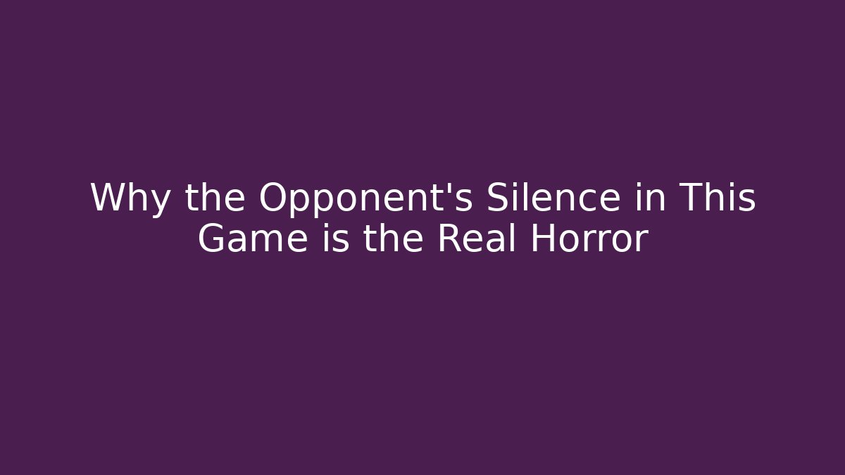 Why the Opponent's Silence in This Game is the Real Horror - Boomer Naturals