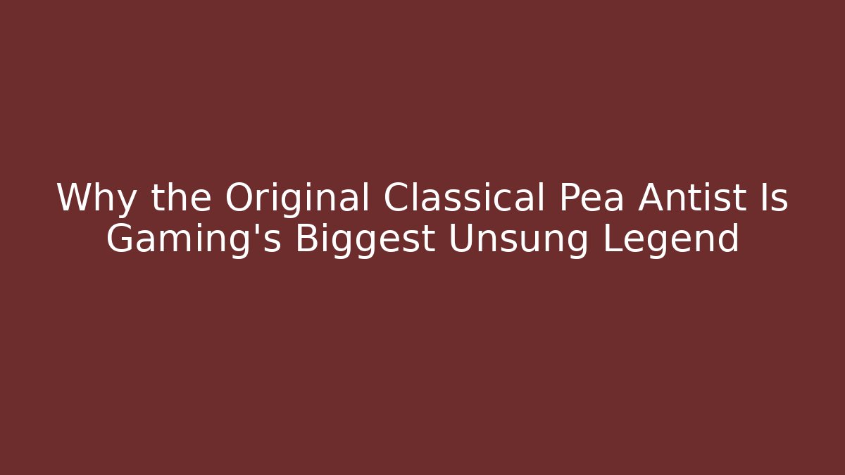 Why the Original Classical Pea Antist Is Gaming’s Biggest Unsung Legend