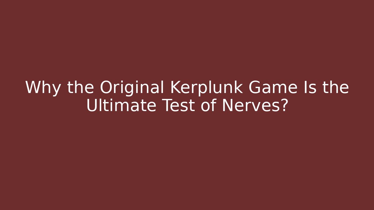 Why the Original Kerplunk Game Is the Ultimate Test of Nerves?