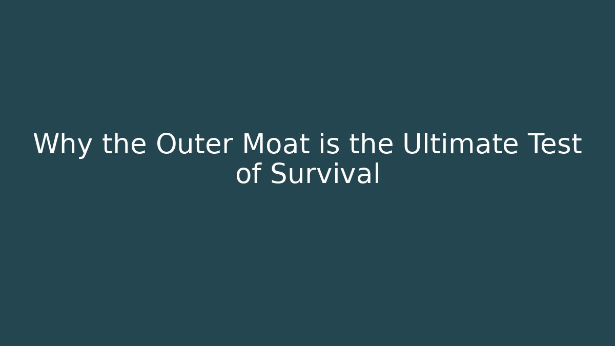 Why the Outer Moat is the Ultimate Test of Survival