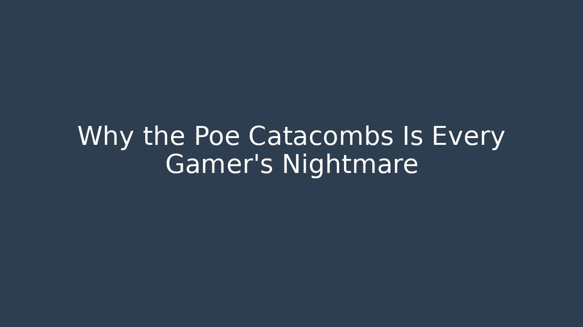 Why the Poe Catacombs Is Every Gamer's Nightmare