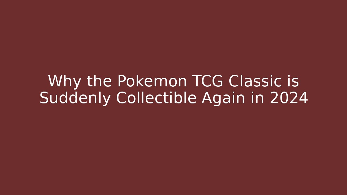 Why the Pokémon TCG Classic is Suddenly Collectible Again in 2024