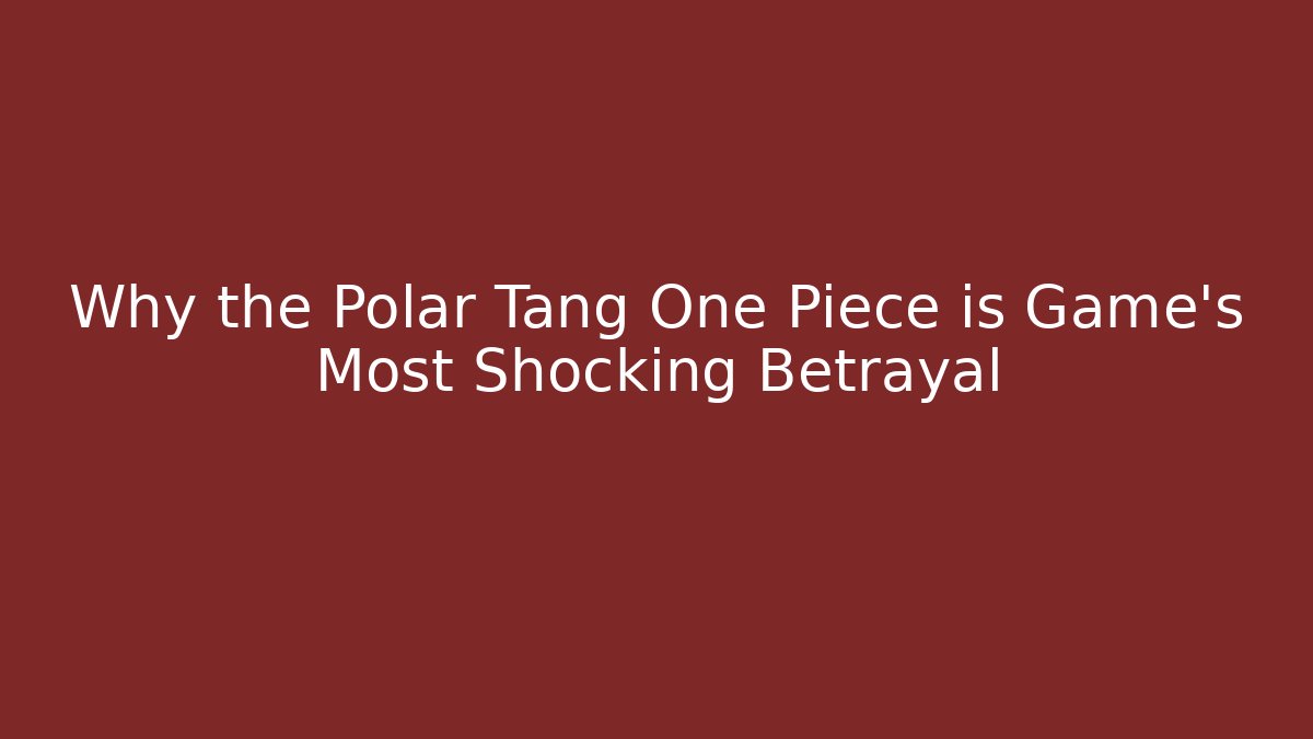 Why the Polar Tang One Piece is Game's Most Shocking Betrayal