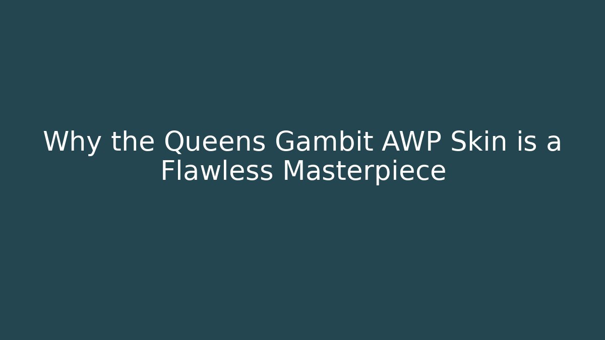 Why the Queens Gambit AWP Skin is a Flawless Masterpiece