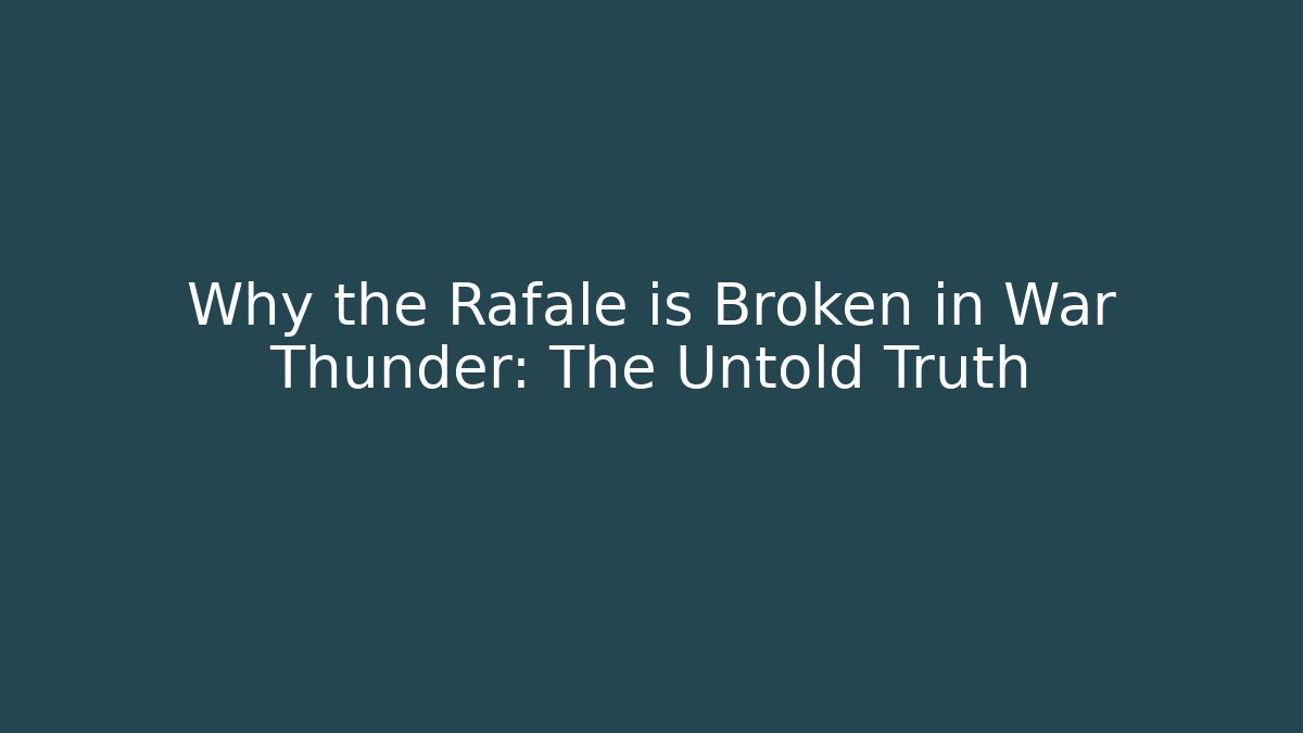 Why the Rafale is Broken in War Thunder: The Untold Truth