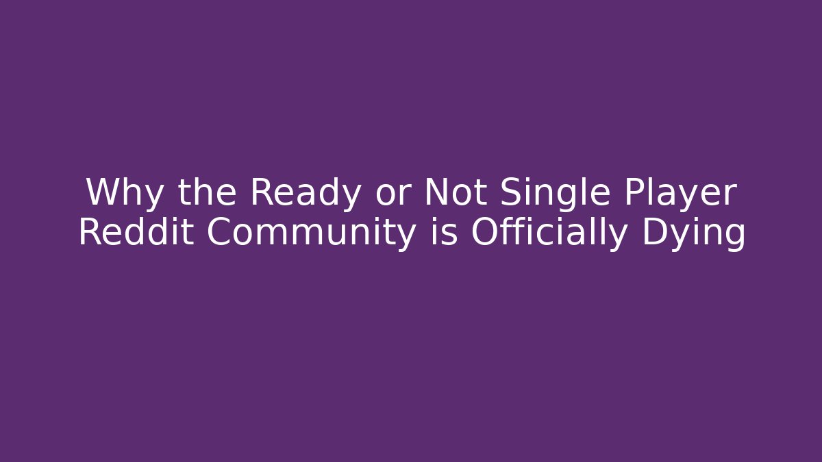Why the Ready or Not Single Player Reddit Community is Officially Dying
