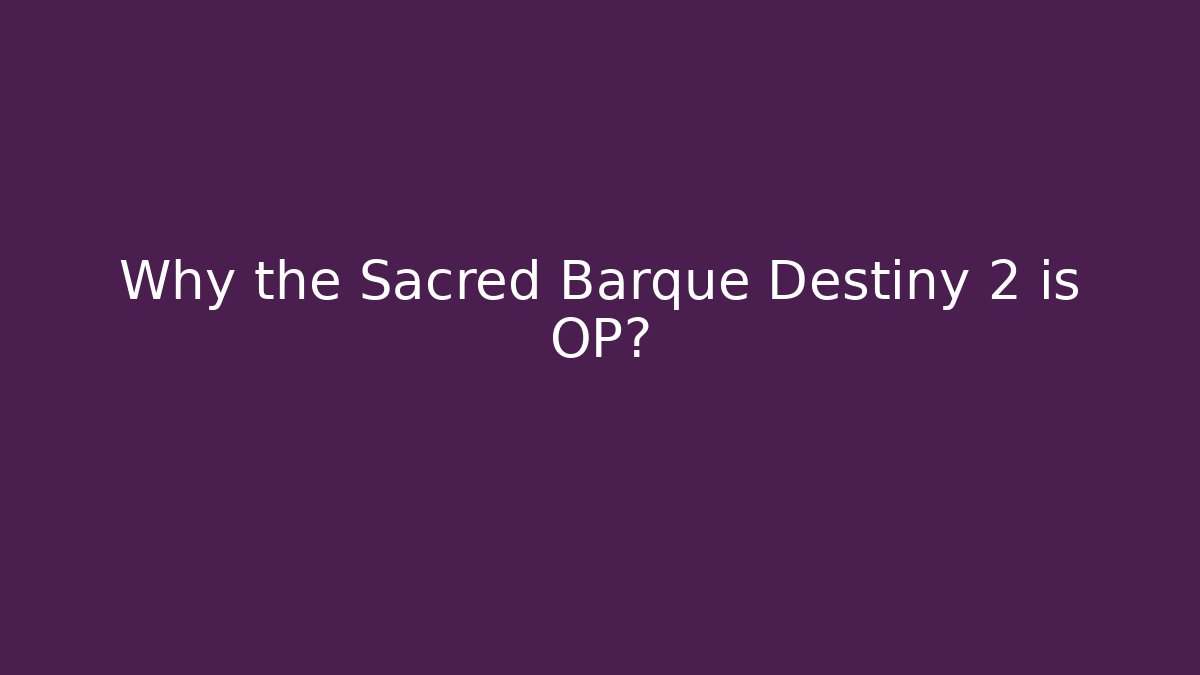 Why the Sacred Barque Destiny 2 is OP?