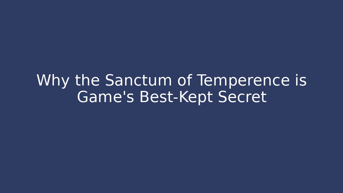 Why the Sanctum of Temperence is Game's Best-Kept Secret