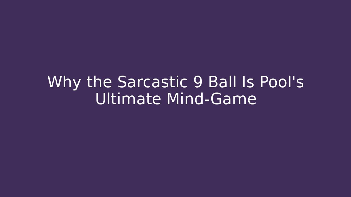Why the Sarcastic 9 Ball Is Pool’s Ultimate Mind-Game
