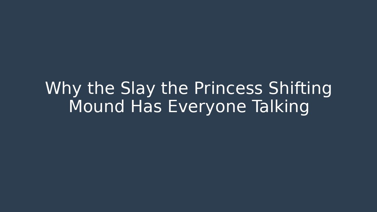 Why the Slay the Princess Shifting Mound Has Everyone Talking