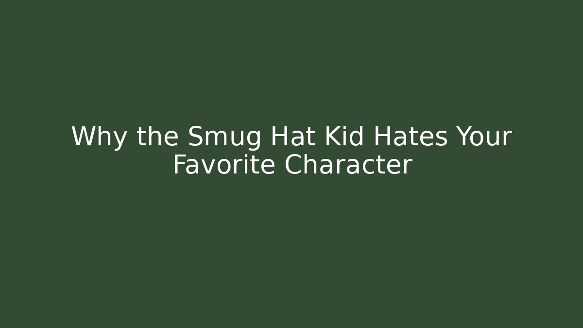Why the Smug Hat Kid Hates Your Favorite Character