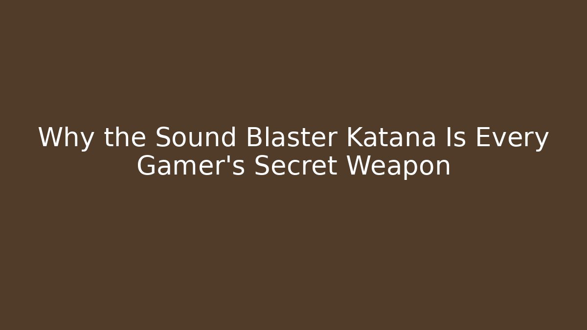 Why the Sound Blaster Katana Is Every Gamer’s Secret Weapon