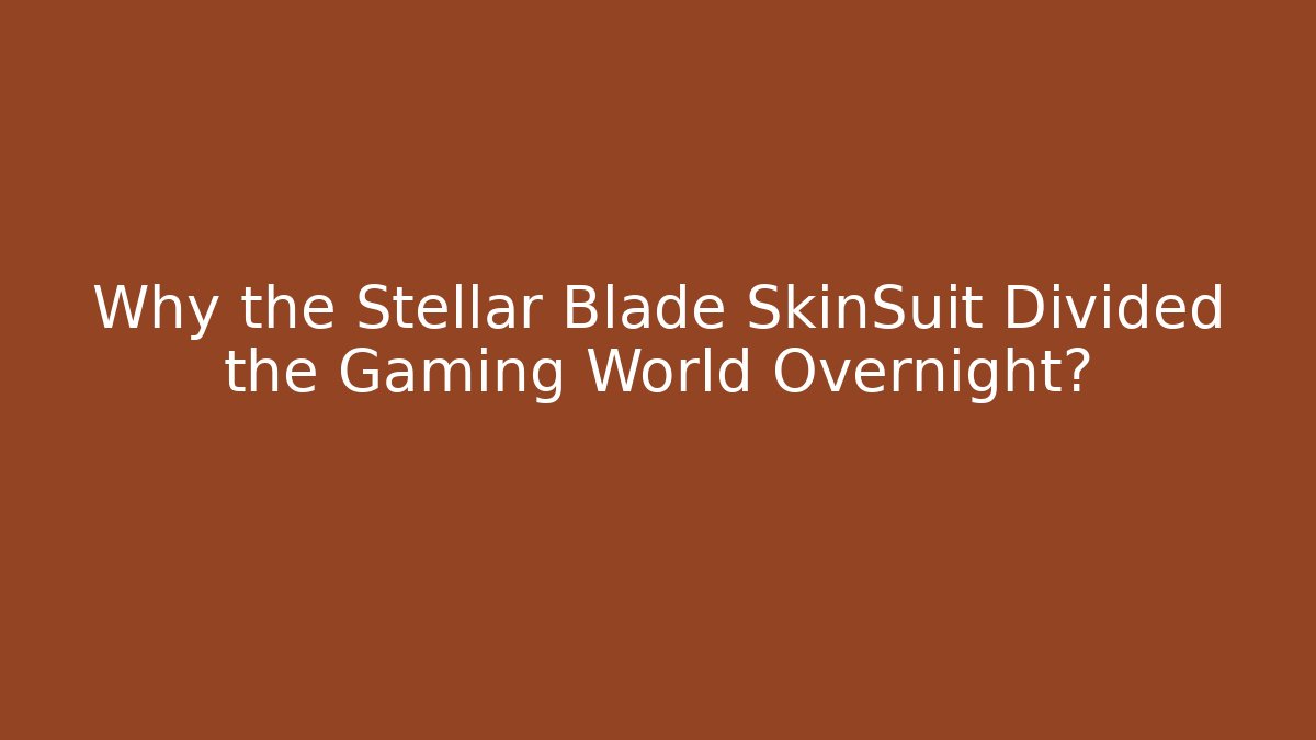 Why the Stellar Blade SkinSuit Divided the Gaming World Overnight?