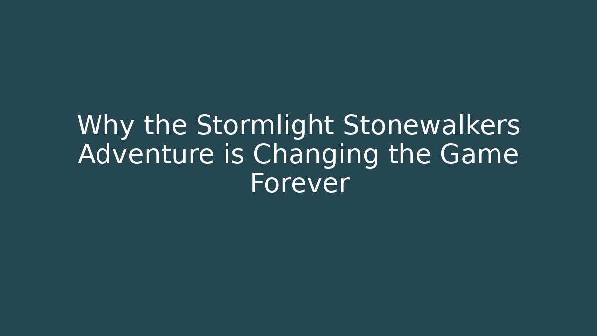 Why the Stormlight Stonewalkers Adventure is Changing the Game Forever