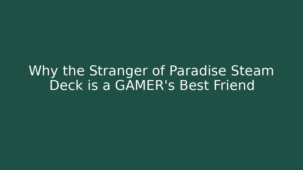 Why the Stranger of Paradise Steam Deck is a GAMER's Best Friend