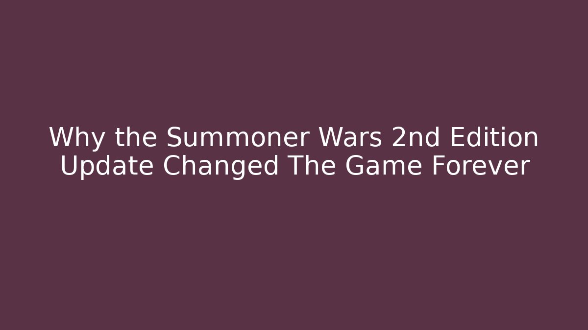 Why the Summoner Wars 2nd Edition Update Changed The Game Forever