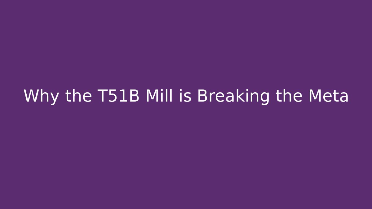Why the T51B Mill is Breaking the Meta