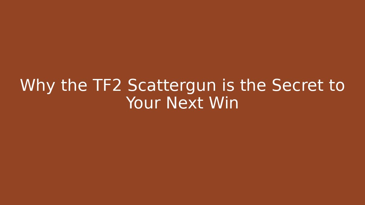 Why the TF2 Scattergun is the Secret to Your Next Win