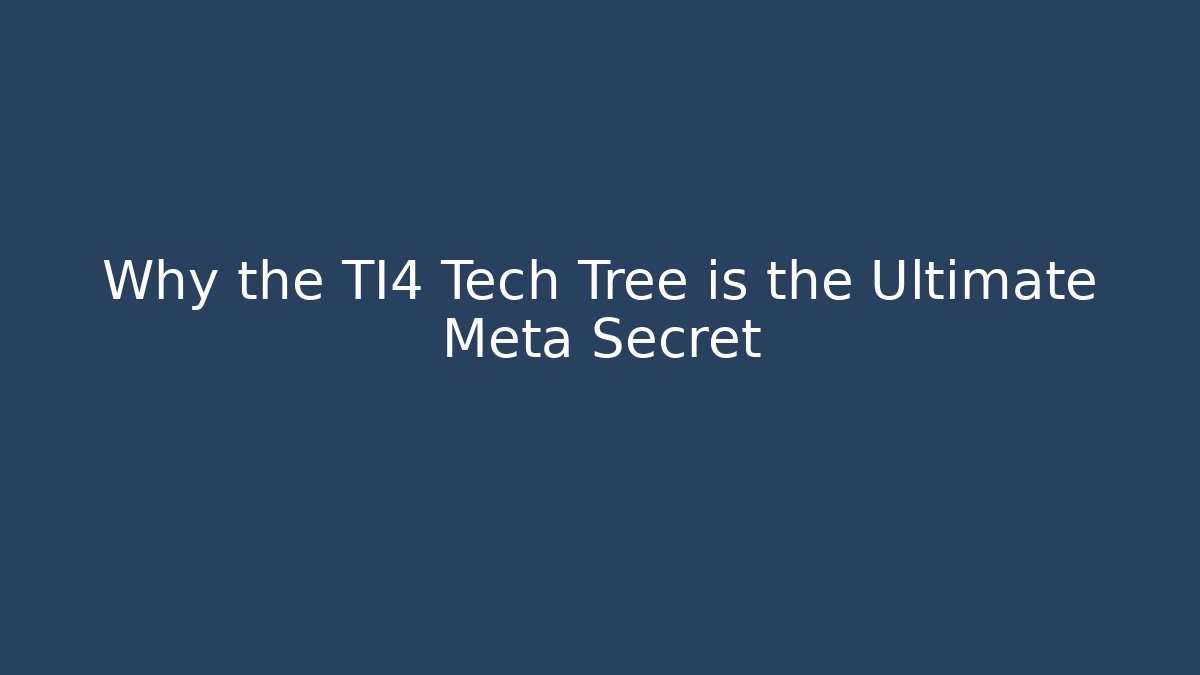 Why the TI4 Tech Tree is the Ultimate Meta Secret