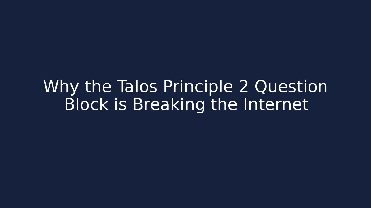 Why the Talos Principle 2 Question Block is Breaking the Internet - Boomer Naturals