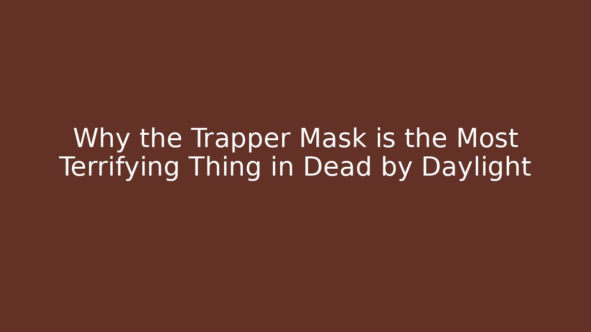 Why the Trapper Mask is the Most Terrifying Thing in Dead by Daylight