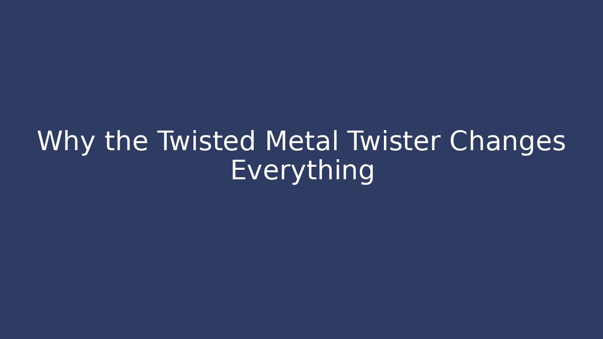 Why the Twisted Metal Twister Changes Everything