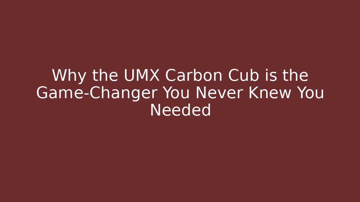Why the UMX Carbon Cub is the Game-Changer You Never Knew You Needed
