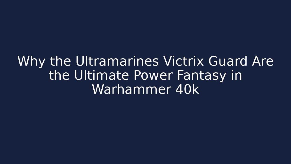 Why the Ultramarines Victrix Guard Are the Ultimate Power Fantasy in Warhammer 40k