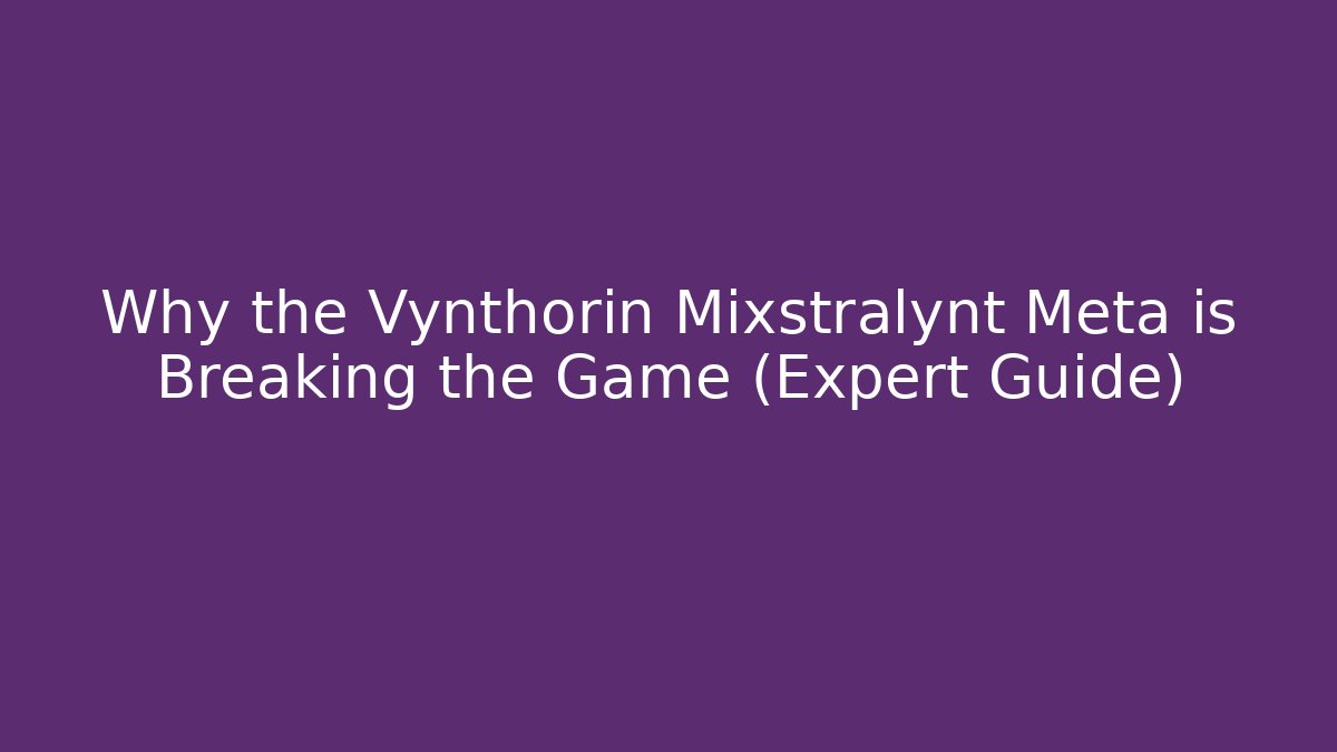 Why the Vynthorin Mixstralynt Meta is Breaking the Game (Expert Guide)