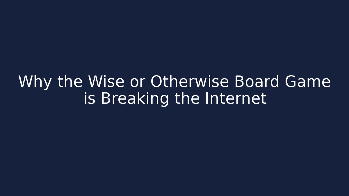 Why the Wise or Otherwise Board Game is Breaking the Internet