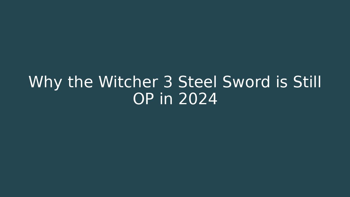 Why the Witcher 3 Steel Sword is Still OP in 2024