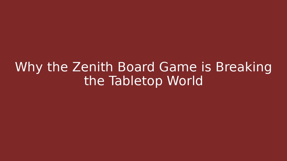 Why the Zenith Board Game is Breaking the Tabletop World