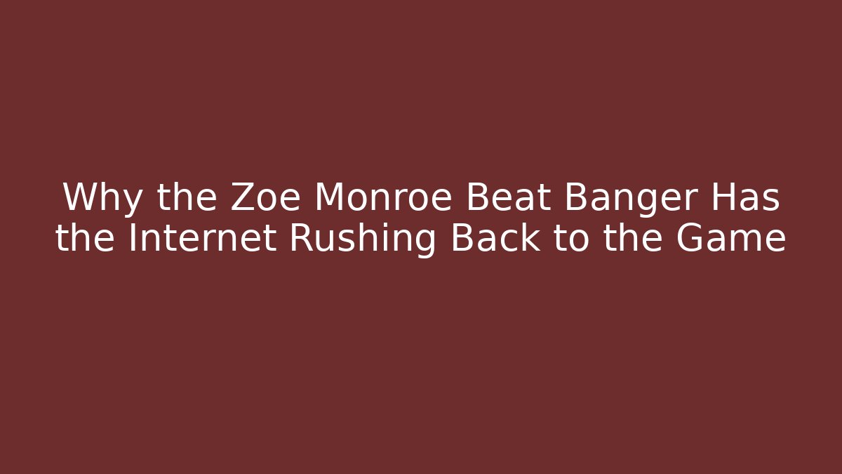Why the Zoe Monroe Beat Banger Has the Internet Rushing Back to the Game