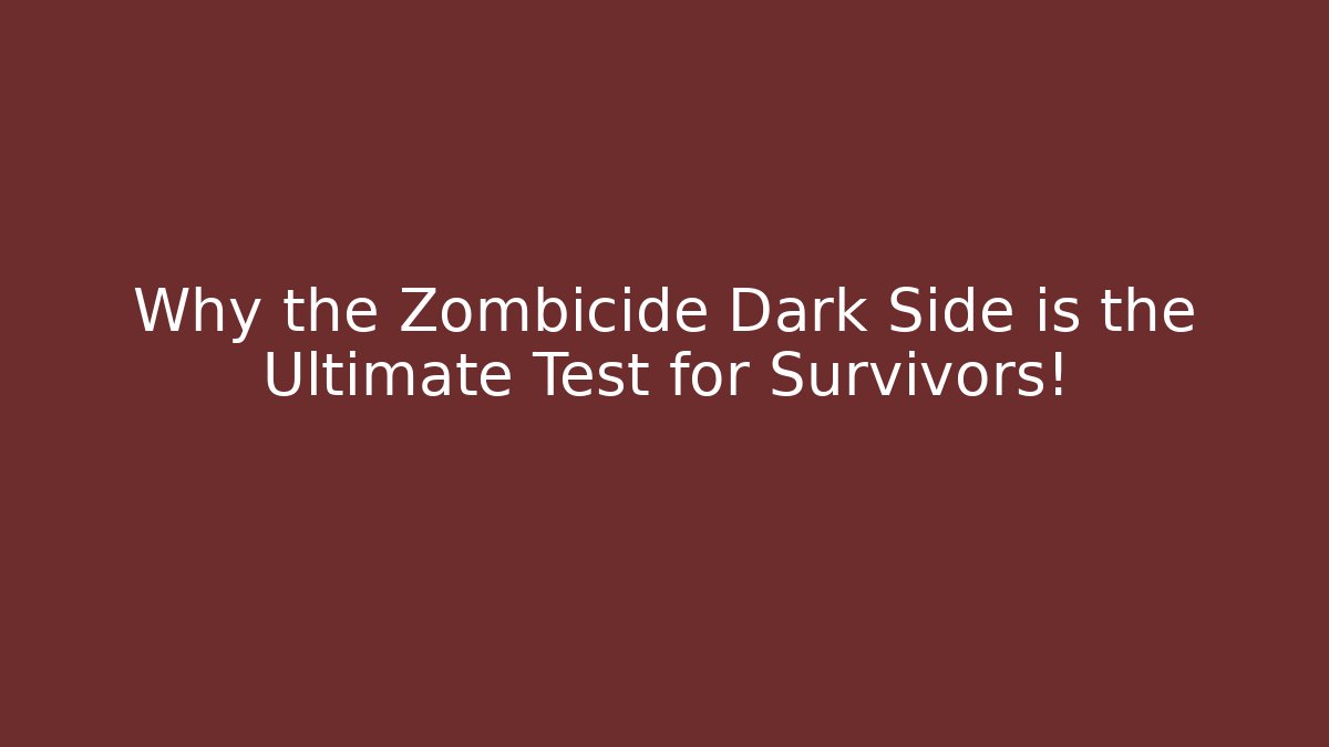 Why the Zombicide Dark Side is the Ultimate Test for Survivors!