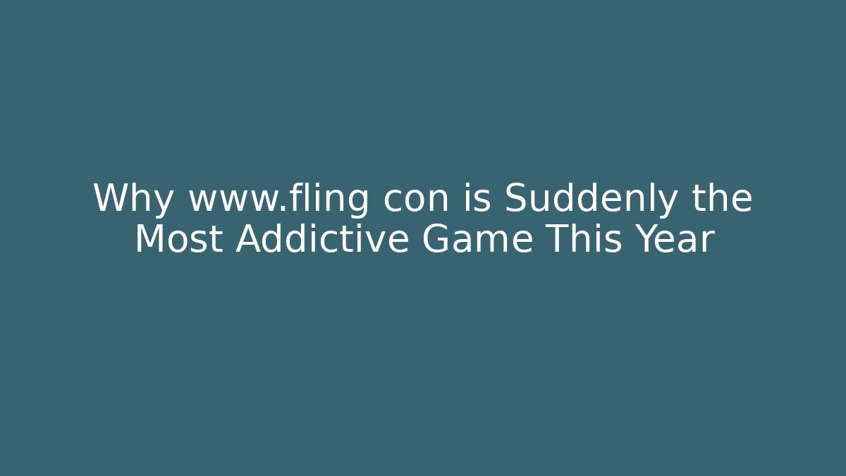 Why www.fling con is Suddenly the Most Addictive Game This Year