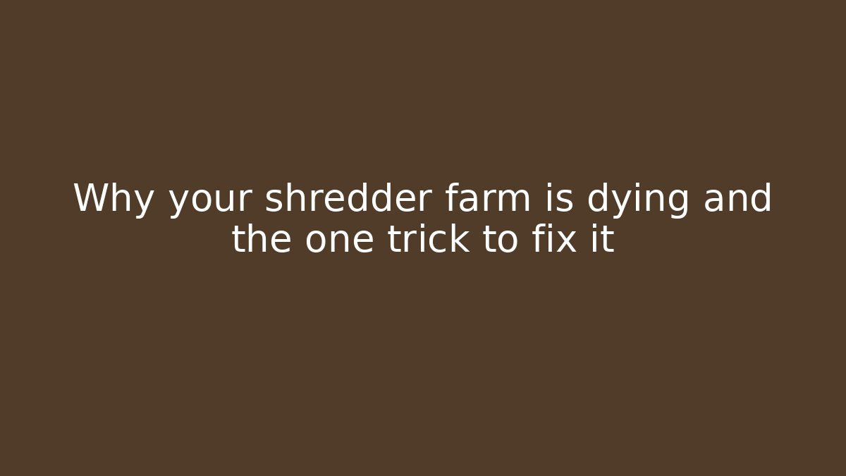 Why your shredder farm is dying and the one trick to fix it - Boomer Naturals