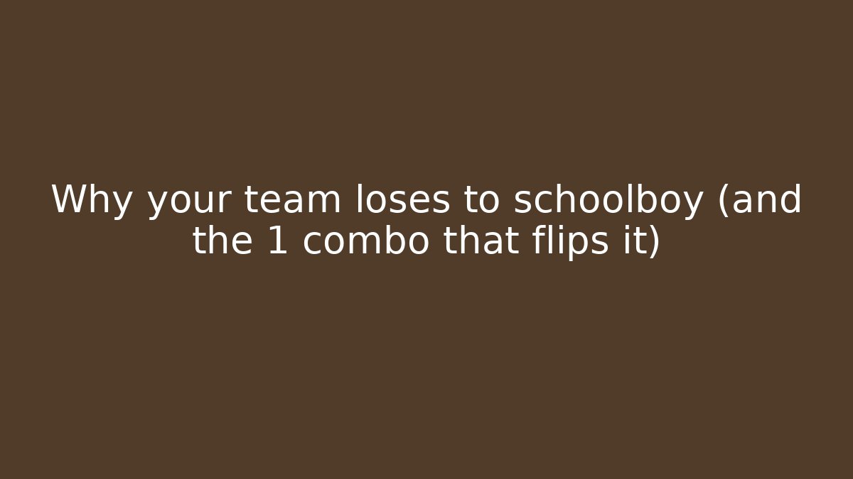 Why your team loses to schoolboy (and the 1 combo that flips it)